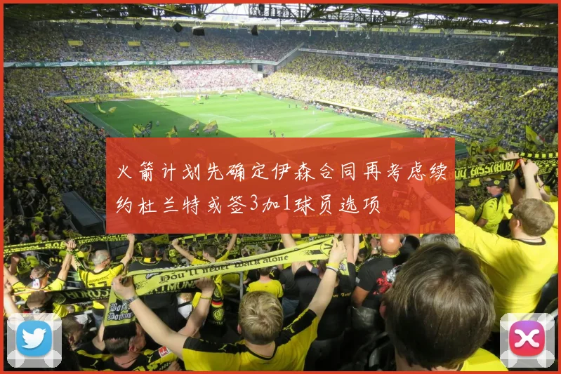 火箭计划先确定伊森合同再考虑续约杜兰特或签3加1球员选项
